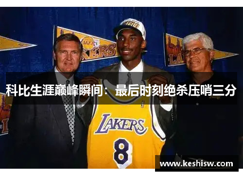 科比生涯巅峰瞬间：最后时刻绝杀压哨三分